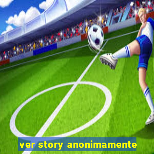 ver story anonimamente